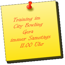 Training im    City Bowling           Gera immer Samstags     11.00 Uhr