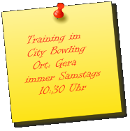 Training im    City Bowling    Ort: Gera  immer Samstags     10:30 Uhr