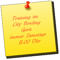 Training im    City Bowling           Gera immer Samstags     11:00 Uhr