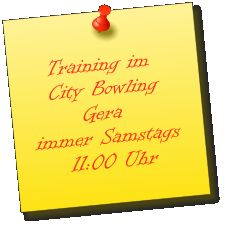 Training im    City Bowling           Gera immer Samstags     11:00 Uhr