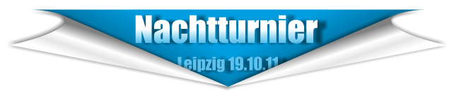 Nachtturnier                        Leipzig 19.10.11