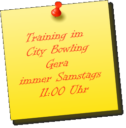 Training im    City Bowling           Gera immer Samstags     11:00 Uhr