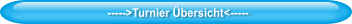 ----->Turnier Übersicht<-----