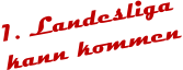 1. Landesliga  kann kommen