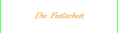 Die Fußarbeit