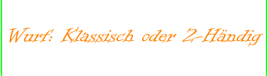 Wurf: Klassisch oder 2-Händig