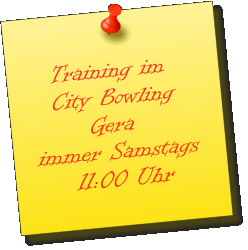 Training im    City Bowling           Gera immer Samstags     11:00 Uhr
