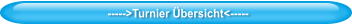 ----->Turnier Übersicht<-----