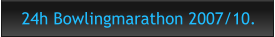24h Bowlingmarathon 2007/10.