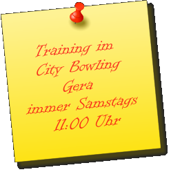 Training im    City Bowling           Gera immer Samstags     11:00 Uhr
