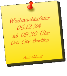 Weihnachtsfeier    06.12.24  ab 09.30 Uhr Ort: City Bowling          Anmeldung